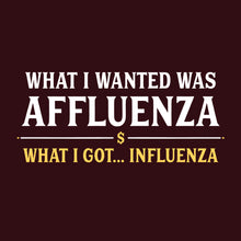 Load image into Gallery viewer, T-SHIRT (Unisex) Affluenza, But I Got Influenza
