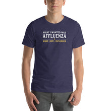 Load image into Gallery viewer, T-SHIRT (Unisex) Affluenza, But I Got Influenza
